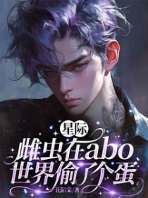 星际：雌虫在abo世界偷了个蛋